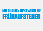 Mit diesen 5 Tipps wirst du Frühaufsteher