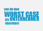 Wie du den Worst-Case als Unternehmer überlebst