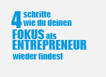 4 Schritte wie du deinen Fokus als Entrepreneur wieder findest