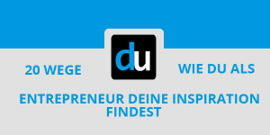 20 Wege wie du als Entrepreneur deine Inspiration findest