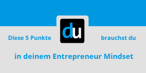 Diese 5 Punkte brauchst du in deinem Entrepreneur Mindset