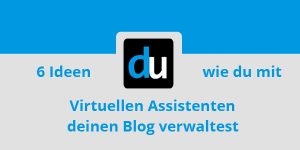 6 Ideen wie du mit Virtuellen Assistenten deinen Blog verwaltest