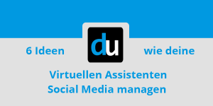 6 Ideen wie deine Virtuellen Assistenten Social Media managen