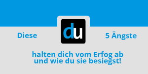 Diese 5 Ängste halten dich vom Erfolg ab und wie du sie besiegst!