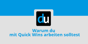 Warum du mit Quick-Wins arbeiten solltest